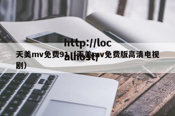天美mv免费91(天美mv免费版高清电视剧)